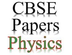 CBSE Sample Papers for Class 12 Physics - CBSE Physics Questions and Answers